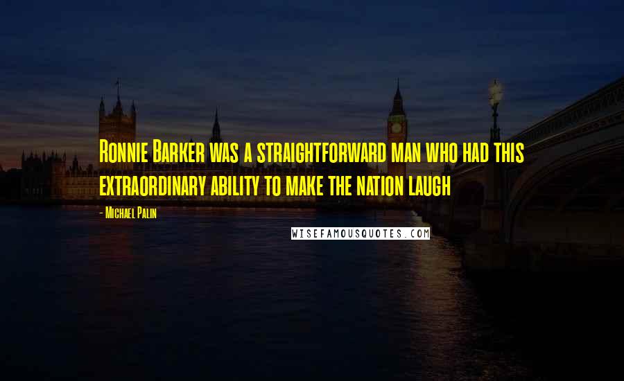 Michael Palin Quotes: Ronnie Barker was a straightforward man who had this extraordinary ability to make the nation laugh