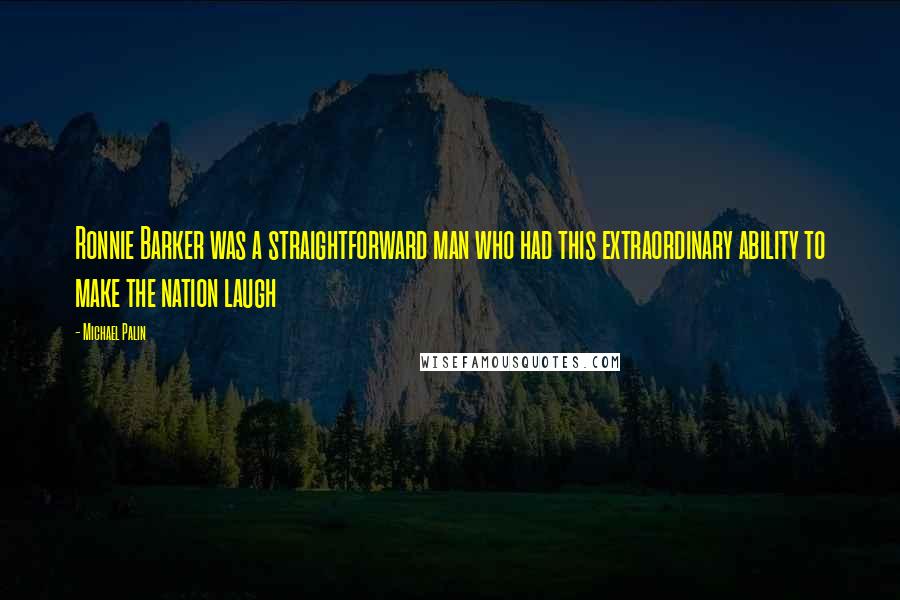 Michael Palin Quotes: Ronnie Barker was a straightforward man who had this extraordinary ability to make the nation laugh