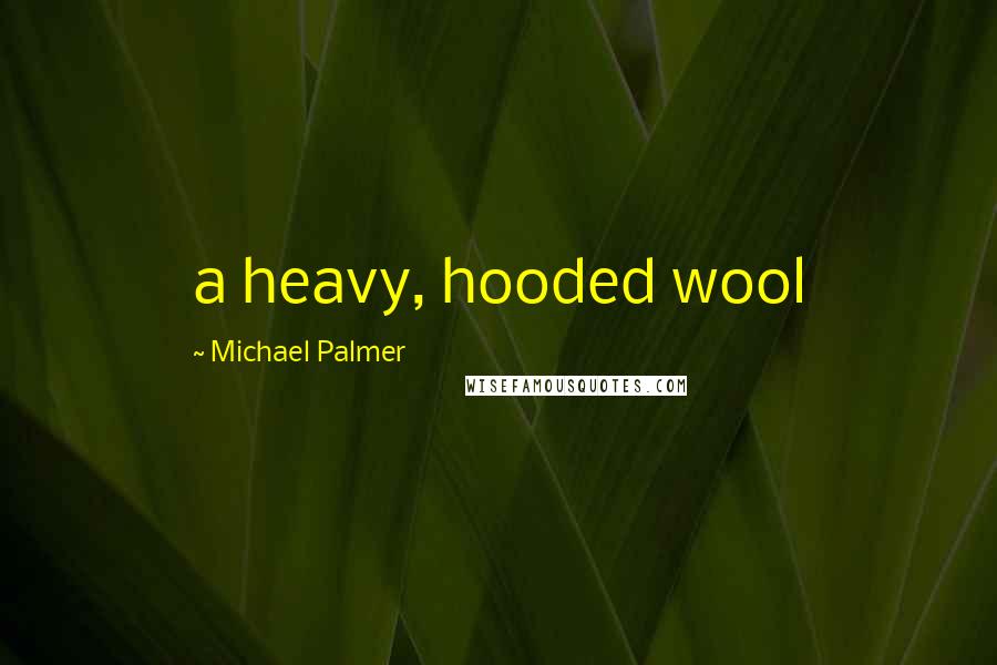 Michael Palmer Quotes: a heavy, hooded wool