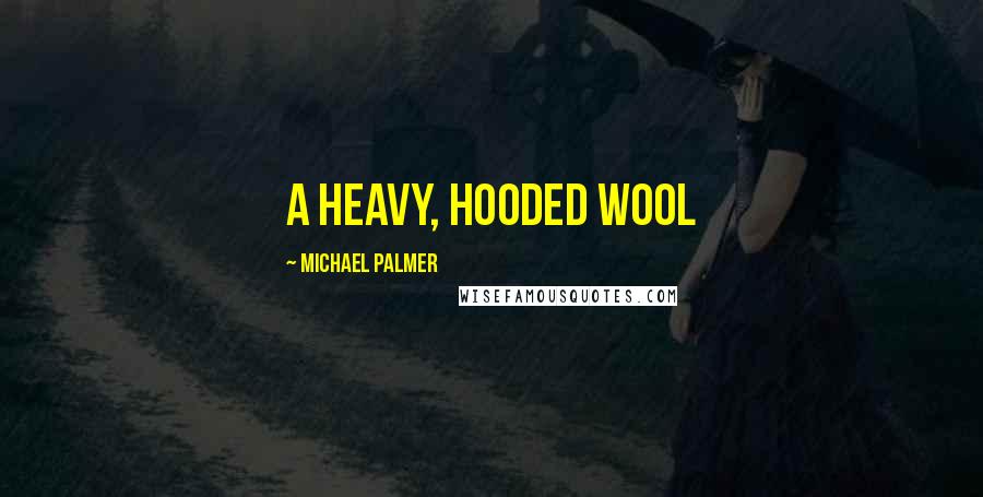 Michael Palmer Quotes: a heavy, hooded wool