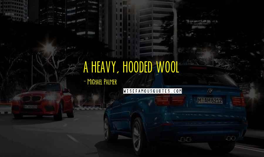 Michael Palmer Quotes: a heavy, hooded wool