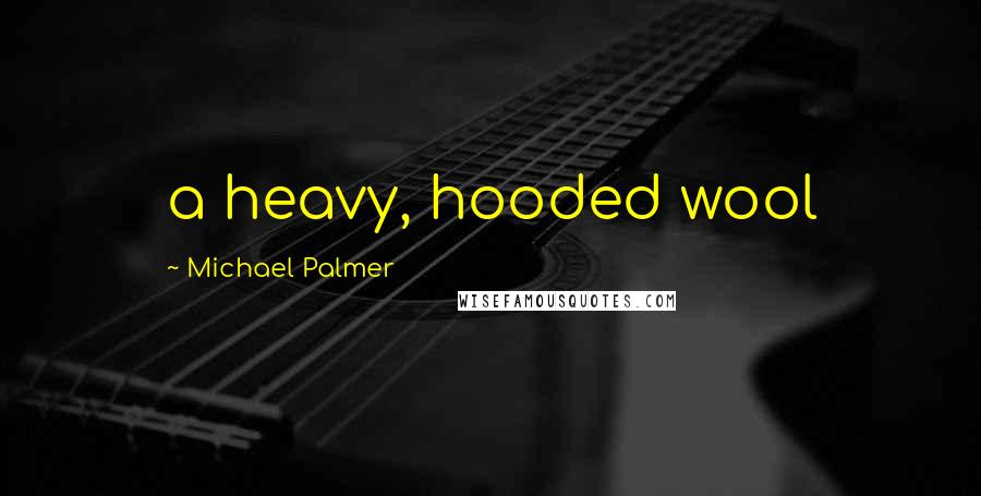 Michael Palmer Quotes: a heavy, hooded wool