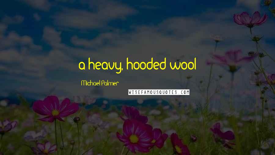 Michael Palmer Quotes: a heavy, hooded wool