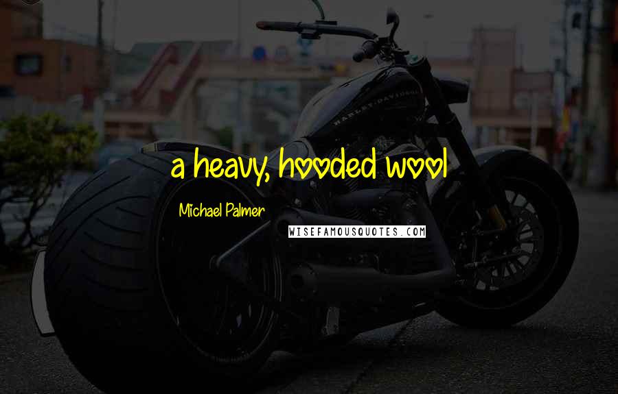 Michael Palmer Quotes: a heavy, hooded wool