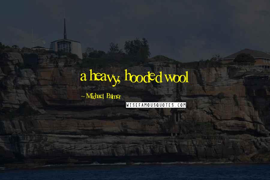 Michael Palmer Quotes: a heavy, hooded wool