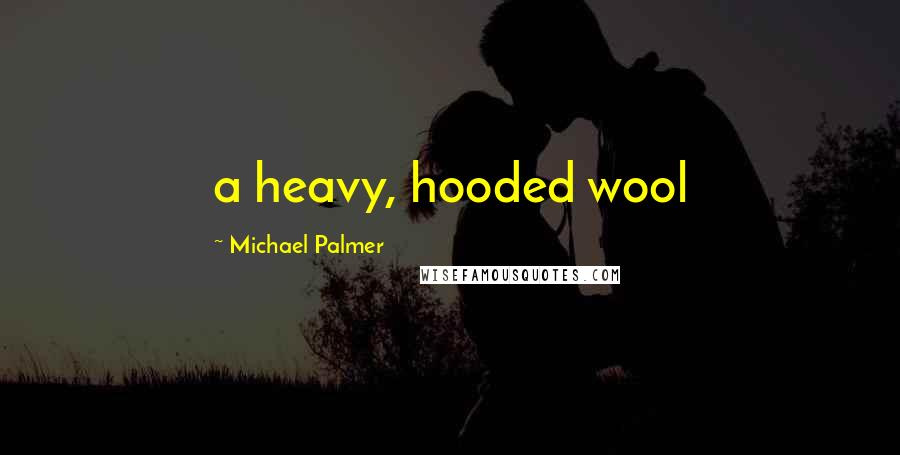 Michael Palmer Quotes: a heavy, hooded wool