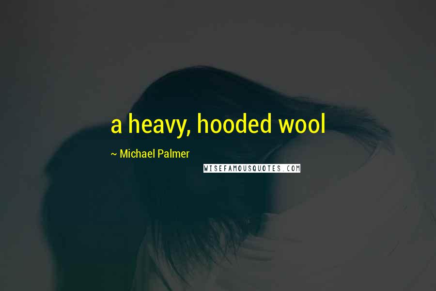 Michael Palmer Quotes: a heavy, hooded wool