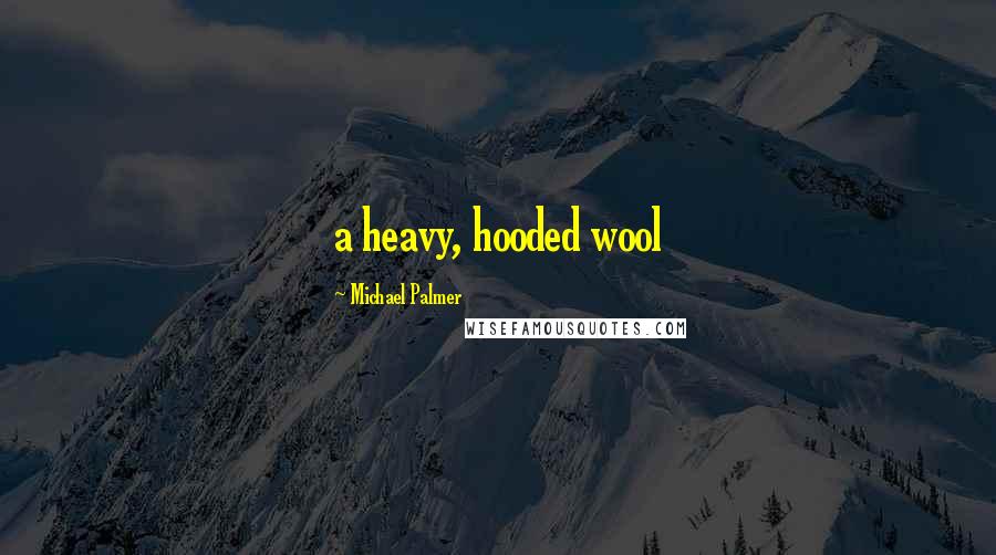 Michael Palmer Quotes: a heavy, hooded wool