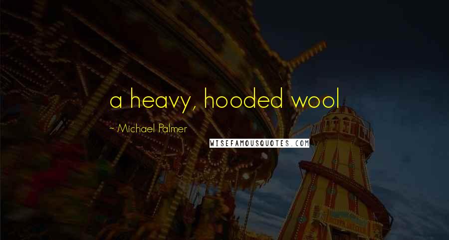 Michael Palmer Quotes: a heavy, hooded wool