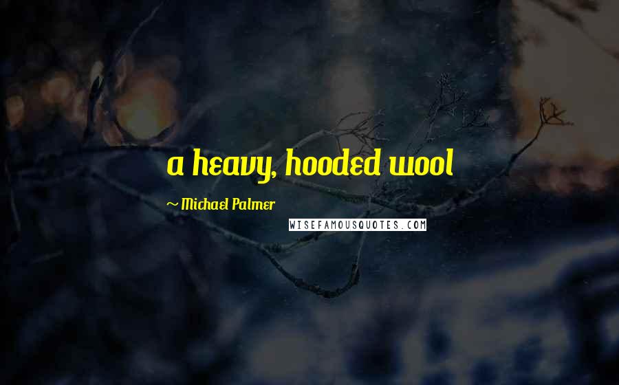 Michael Palmer Quotes: a heavy, hooded wool