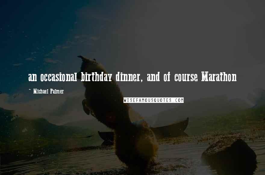 Michael Palmer Quotes: an occasional birthday dinner, and of course Marathon