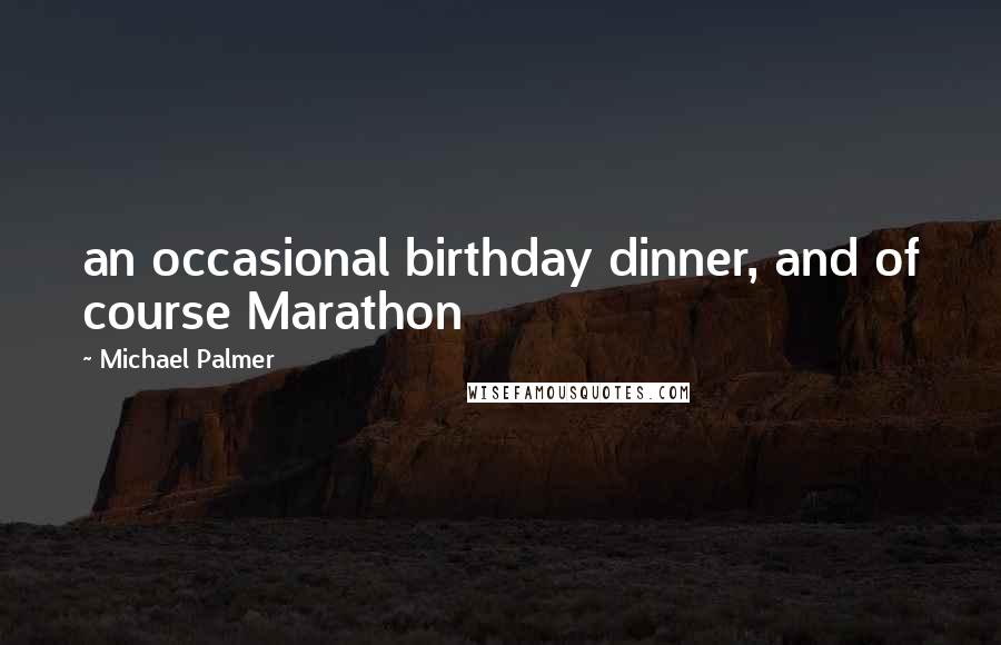 Michael Palmer Quotes: an occasional birthday dinner, and of course Marathon