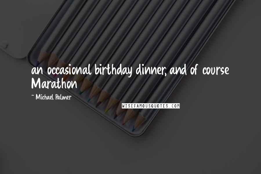 Michael Palmer Quotes: an occasional birthday dinner, and of course Marathon