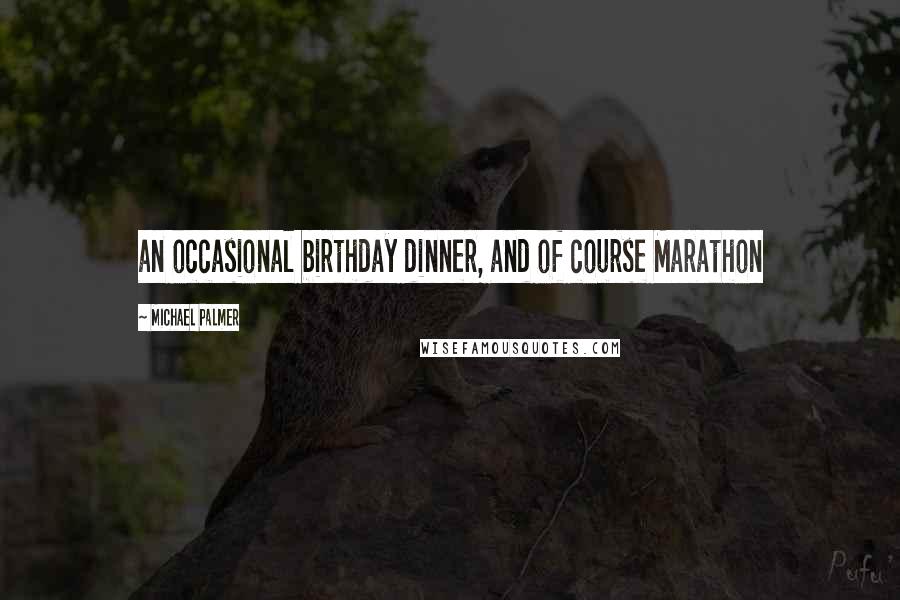 Michael Palmer Quotes: an occasional birthday dinner, and of course Marathon