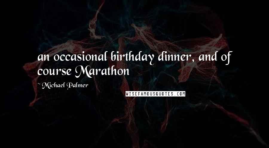 Michael Palmer Quotes: an occasional birthday dinner, and of course Marathon