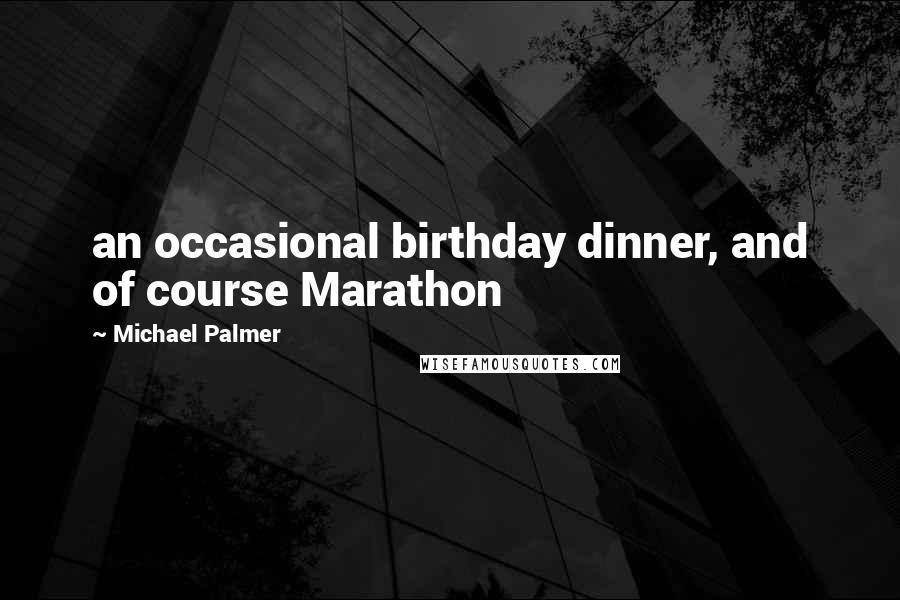 Michael Palmer Quotes: an occasional birthday dinner, and of course Marathon