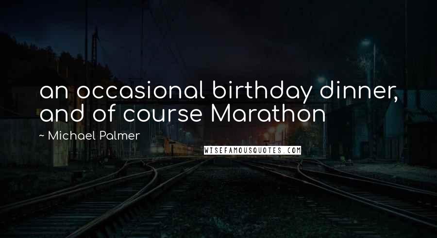 Michael Palmer Quotes: an occasional birthday dinner, and of course Marathon