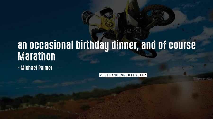 Michael Palmer Quotes: an occasional birthday dinner, and of course Marathon