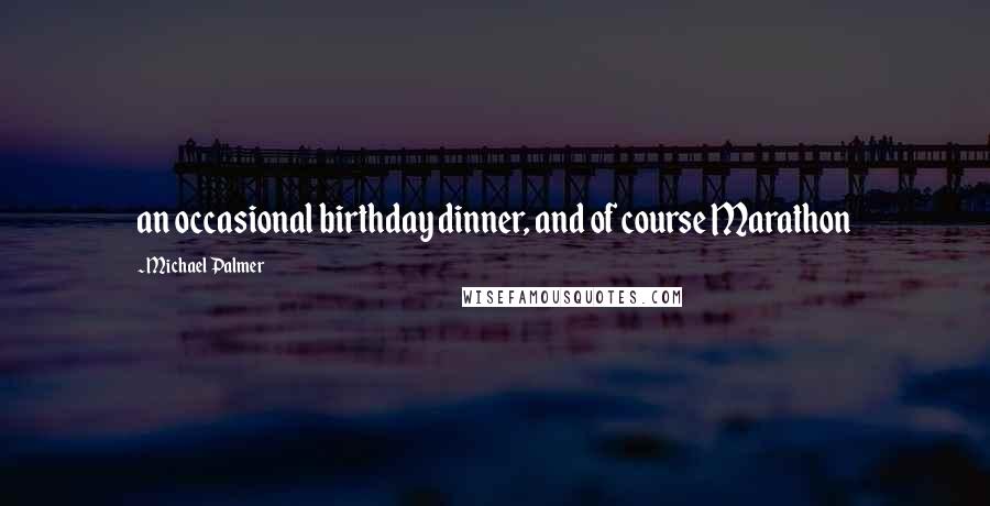 Michael Palmer Quotes: an occasional birthday dinner, and of course Marathon