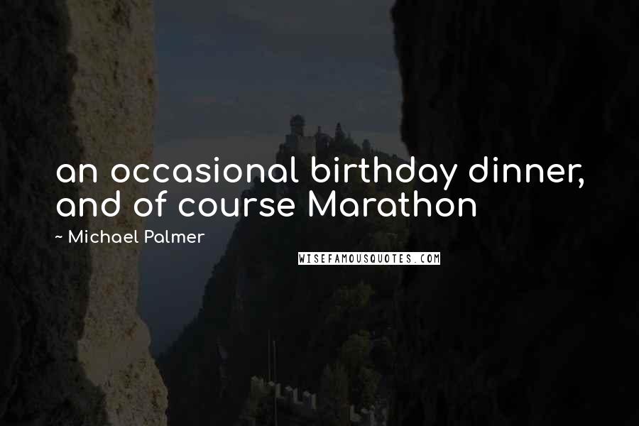 Michael Palmer Quotes: an occasional birthday dinner, and of course Marathon