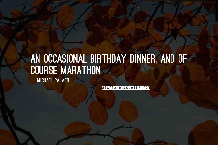 Michael Palmer Quotes: an occasional birthday dinner, and of course Marathon