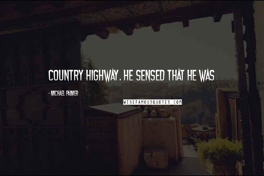 Michael Palmer Quotes: country highway. He sensed that he was