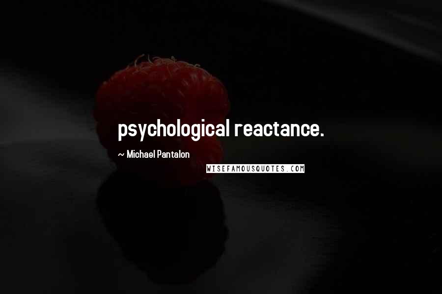 Michael Pantalon Quotes: psychological reactance.