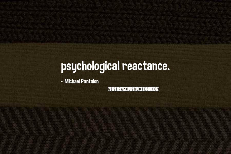 Michael Pantalon Quotes: psychological reactance.