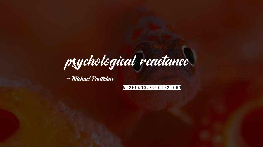 Michael Pantalon Quotes: psychological reactance.