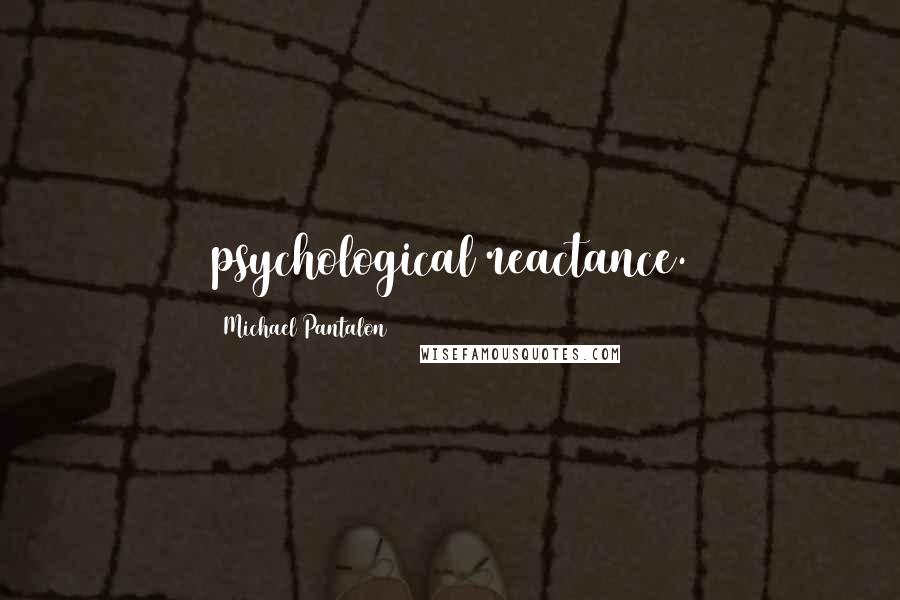 Michael Pantalon Quotes: psychological reactance.