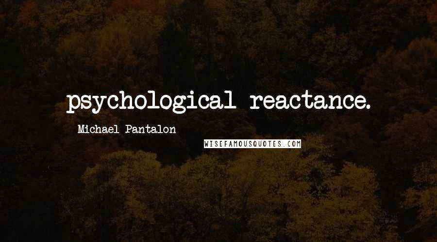 Michael Pantalon Quotes: psychological reactance.