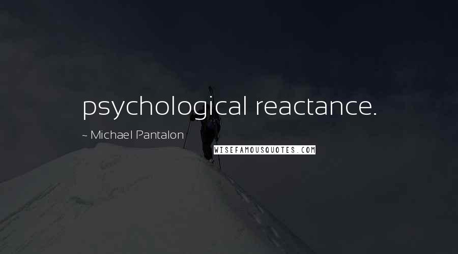 Michael Pantalon Quotes: psychological reactance.