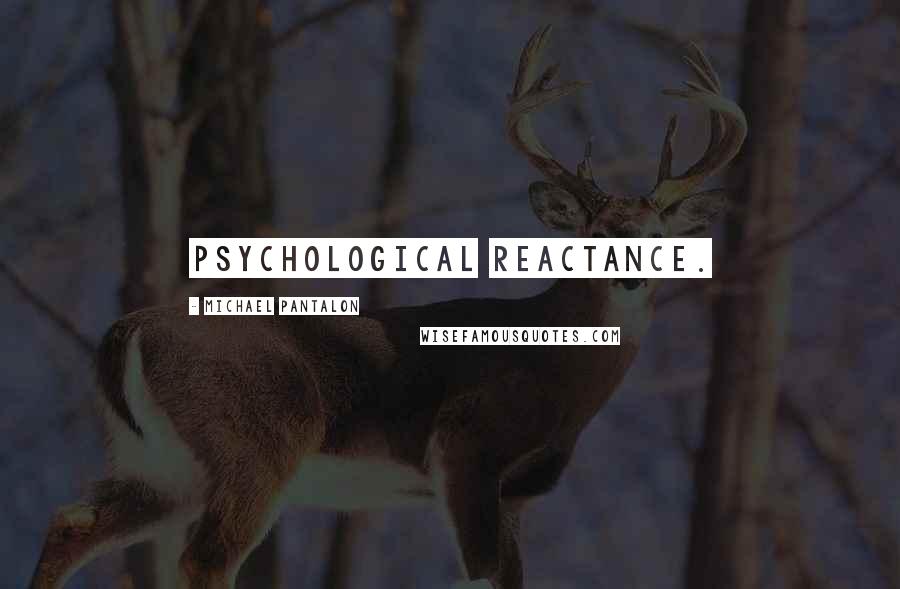 Michael Pantalon Quotes: psychological reactance.