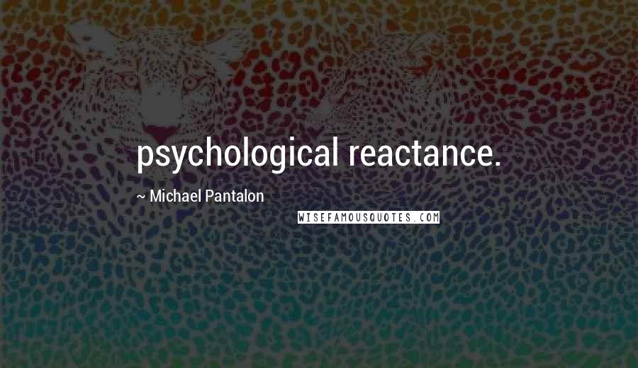 Michael Pantalon Quotes: psychological reactance.