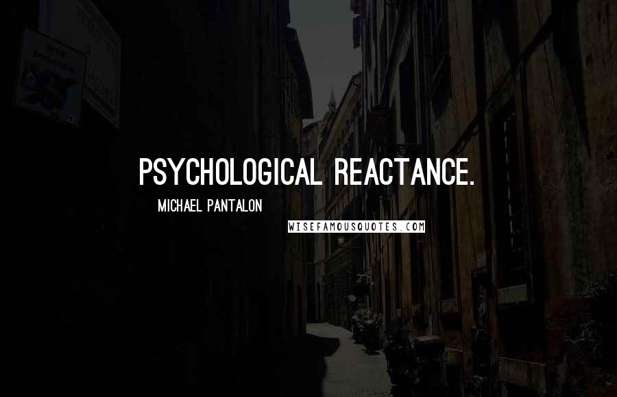 Michael Pantalon Quotes: psychological reactance.