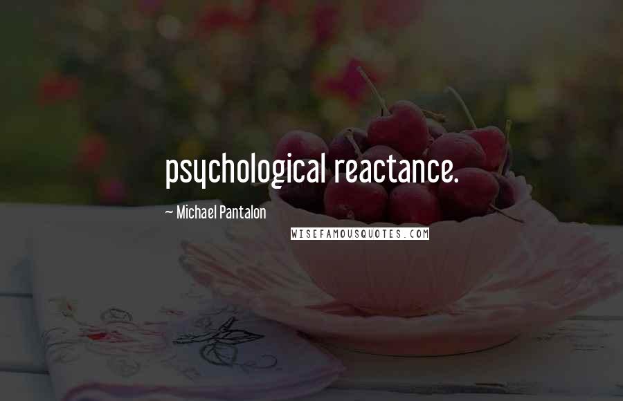 Michael Pantalon Quotes: psychological reactance.