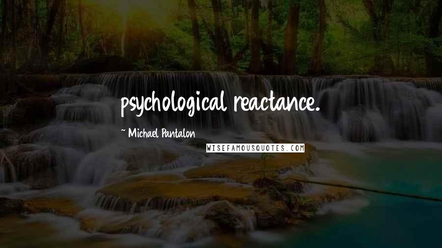Michael Pantalon Quotes: psychological reactance.