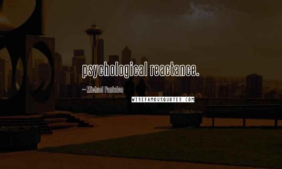 Michael Pantalon Quotes: psychological reactance.