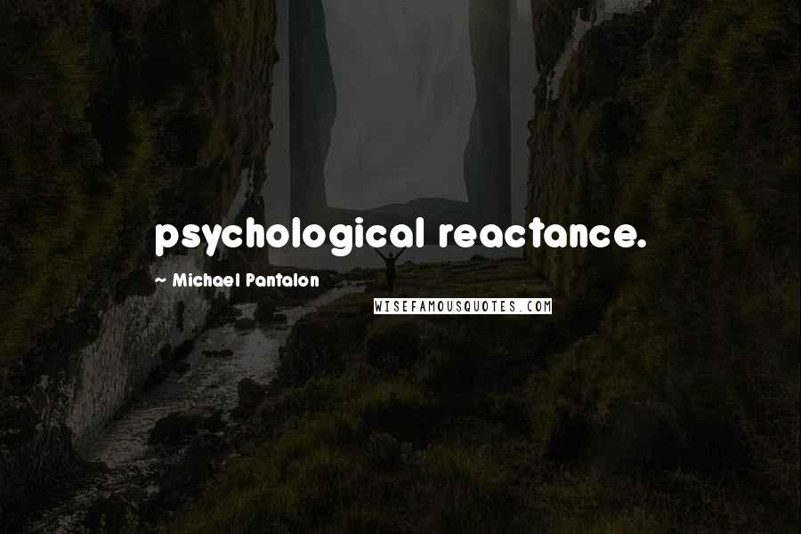 Michael Pantalon Quotes: psychological reactance.