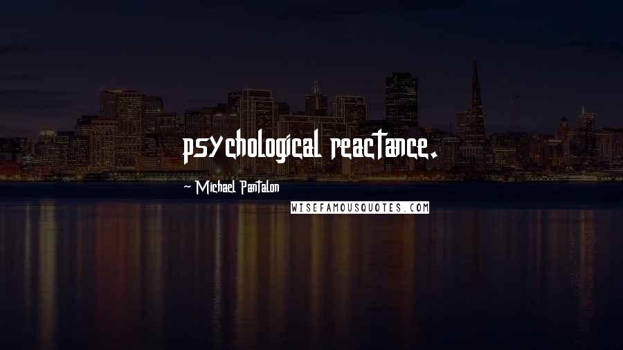 Michael Pantalon Quotes: psychological reactance.