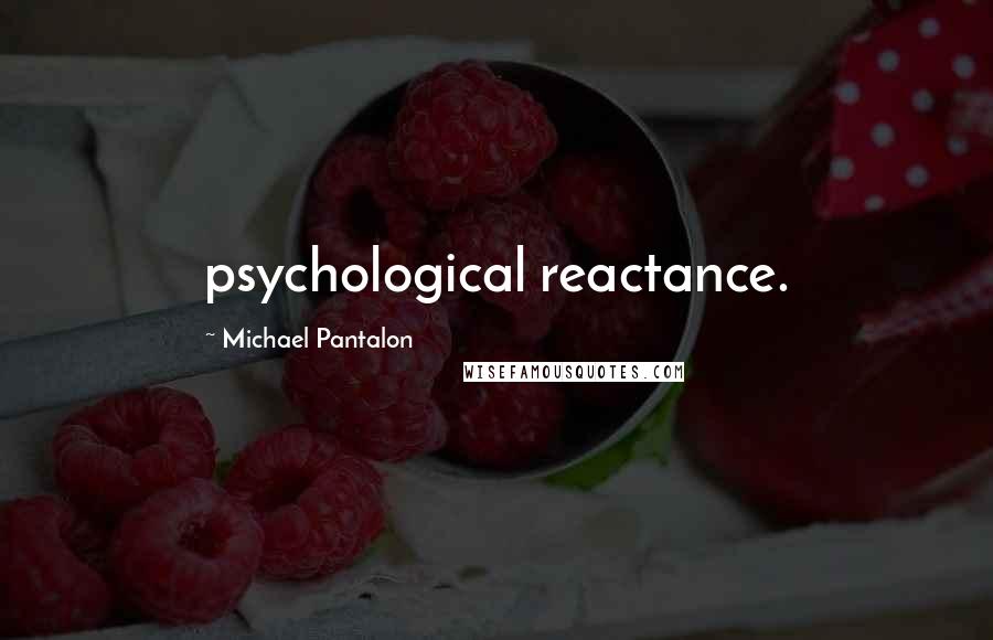 Michael Pantalon Quotes: psychological reactance.