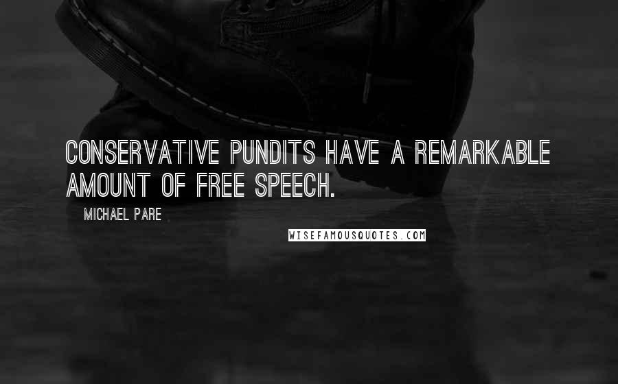 Michael Pare Quotes: Conservative pundits have a remarkable amount of free speech.