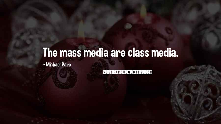 Michael Pare Quotes: The mass media are class media.