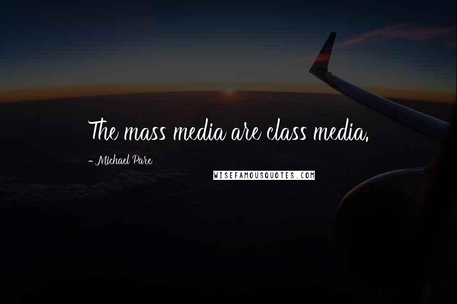 Michael Pare Quotes: The mass media are class media.