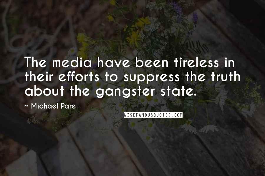 Michael Pare Quotes: The media have been tireless in their efforts to suppress the truth about the gangster state.