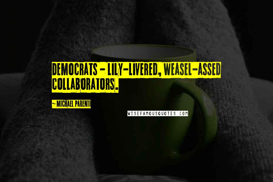 Michael Parenti Quotes: Democrats - lily-livered, weasel-assed collaborators.