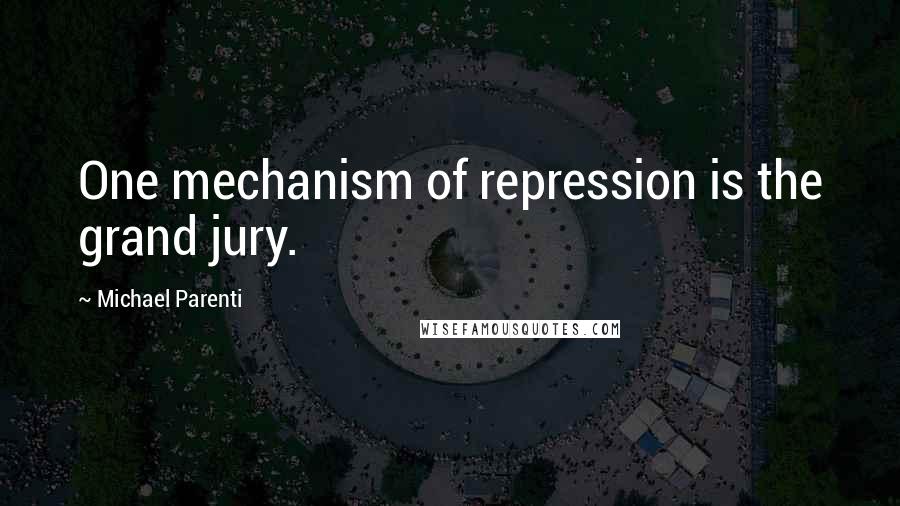 Michael Parenti Quotes: One mechanism of repression is the grand jury.