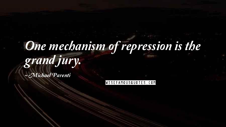 Michael Parenti Quotes: One mechanism of repression is the grand jury.