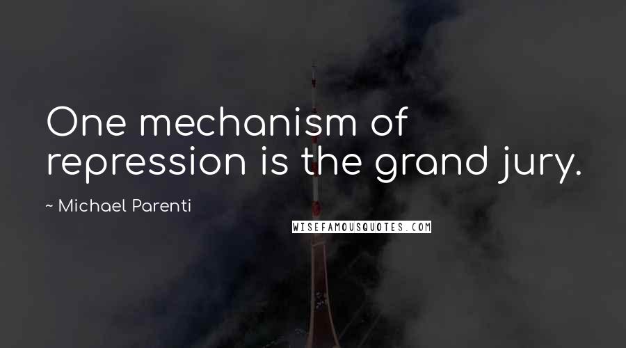 Michael Parenti Quotes: One mechanism of repression is the grand jury.