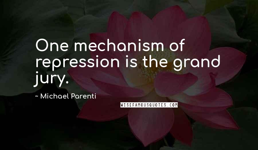 Michael Parenti Quotes: One mechanism of repression is the grand jury.
